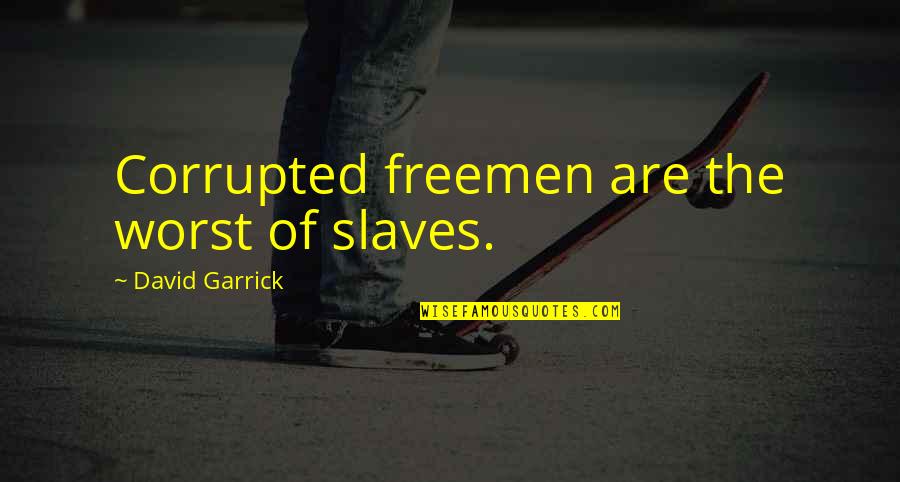 Garrick Cox Quotes By David Garrick: Corrupted freemen are the worst of slaves.
