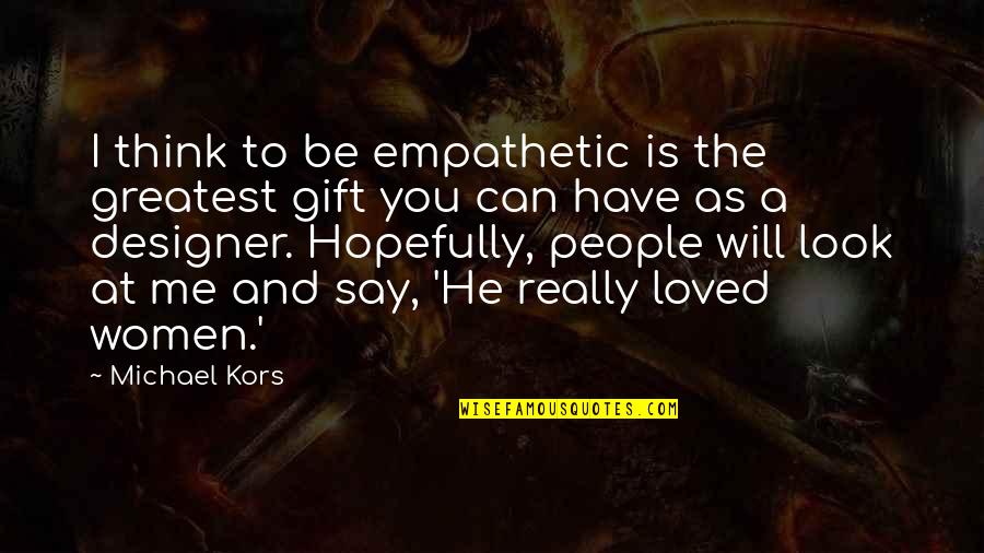 Garrick Mcgee Quotes By Michael Kors: I think to be empathetic is the greatest Garrick Mcgee Quotes By Michael Kors: I think to be empathetic is the greatest