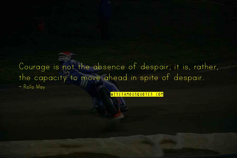 Garrick Mcgee Quotes By Rollo May: Courage is not the absence of despair; it Garrick Mcgee Quotes By Rollo May: Courage is not the absence of despair; it