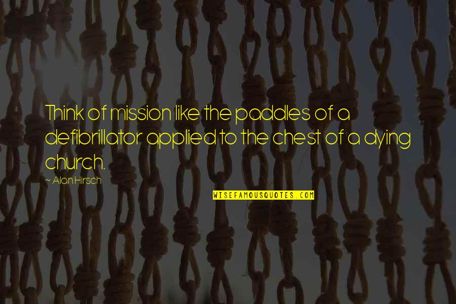 Garrick Quotes By Alan Hirsch: Think of mission like the paddles of a Garrick Quotes By Alan Hirsch: Think of mission like the paddles of a
