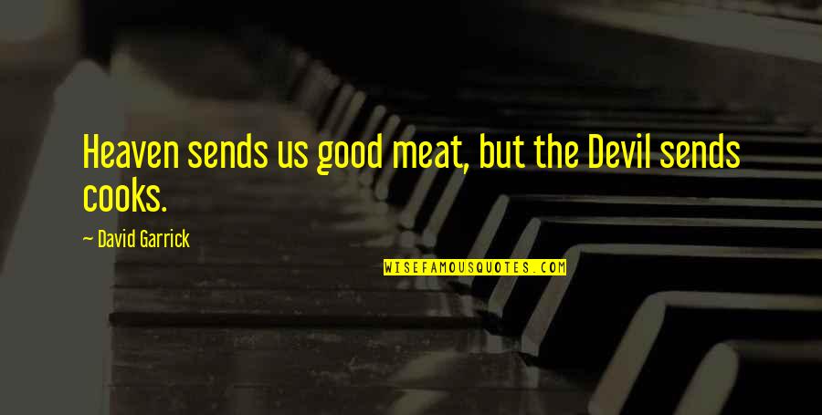 Garrick Quotes By David Garrick: Heaven sends us good meat, but the Devil Garrick Quotes By David Garrick: Heaven sends us good meat, but the Devil