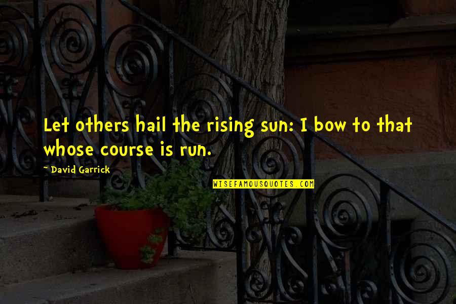 Garrick Quotes By David Garrick: Let others hail the rising sun: I bow