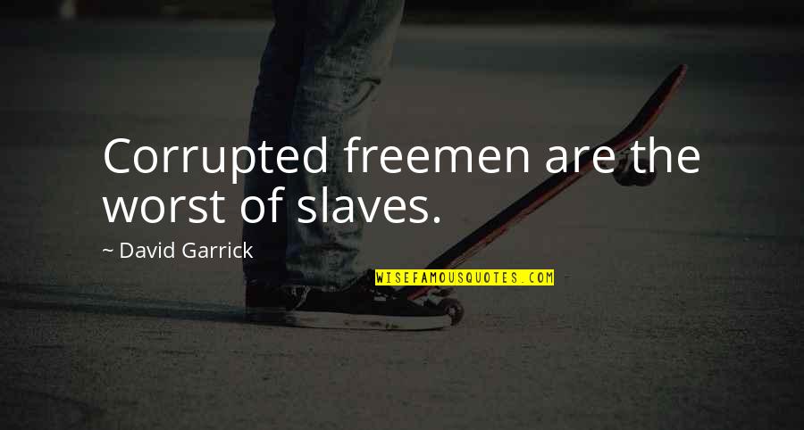 Garrick Quotes By David Garrick: Corrupted freemen are the worst of slaves. Garrick Quotes By David Garrick: Corrupted freemen are the worst of slaves.