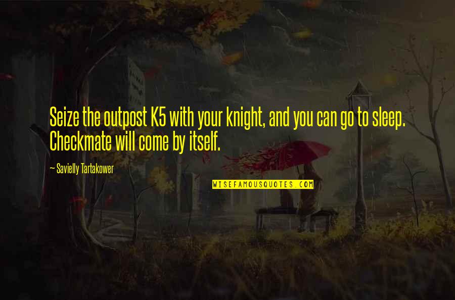 Garrido Canabal Quotes By Savielly Tartakower: Seize the outpost K5 with your knight, and Garrido Canabal Quotes By Savielly Tartakower: Seize the outpost K5 with your knight, and