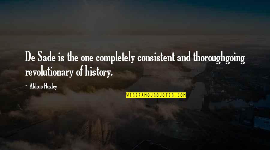 Garrigue Quotes By Aldous Huxley: De Sade is the one completely consistent and Garrigue Quotes By Aldous Huxley: De Sade is the one completely consistent and