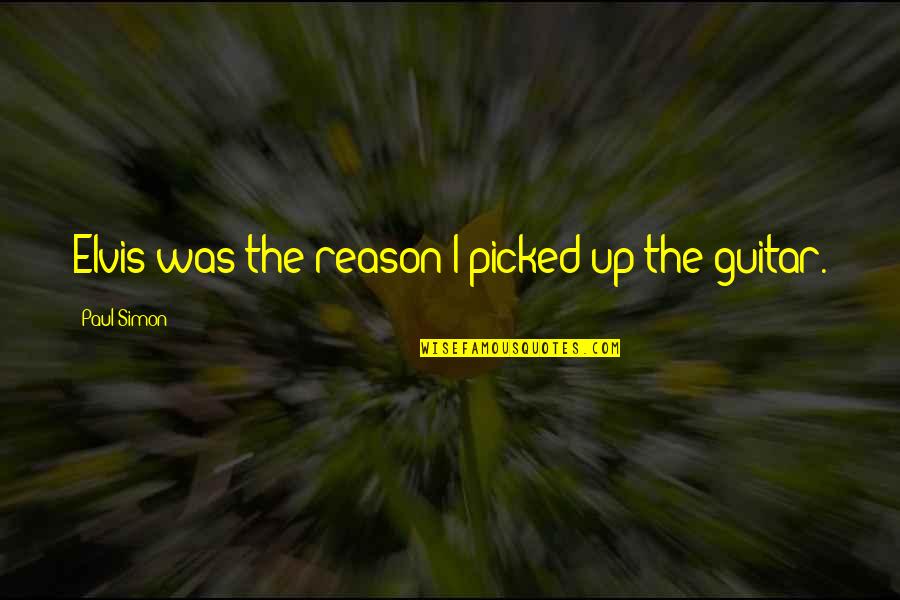 Garrigue Vulco Quotes By Paul Simon: Elvis was the reason I picked up the Garrigue Vulco Quotes By Paul Simon: Elvis was the reason I picked up the