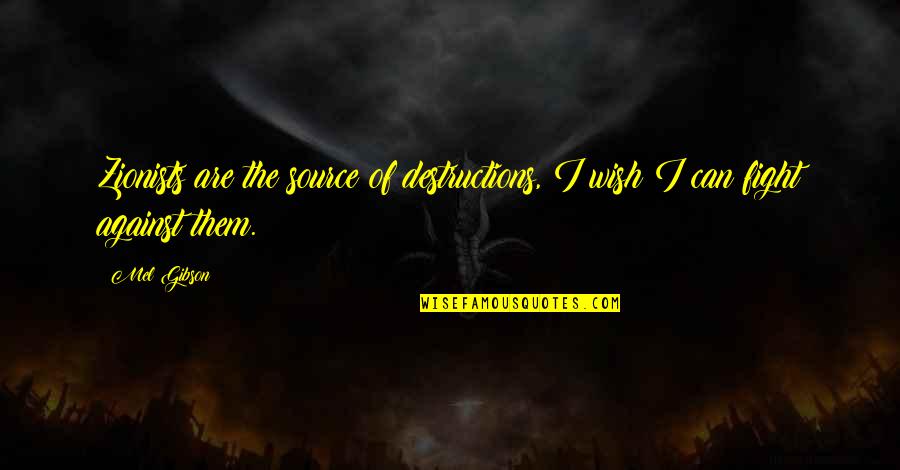 Garrin Jones Quotes By Mel Gibson: Zionists are the source of destructions, I wish