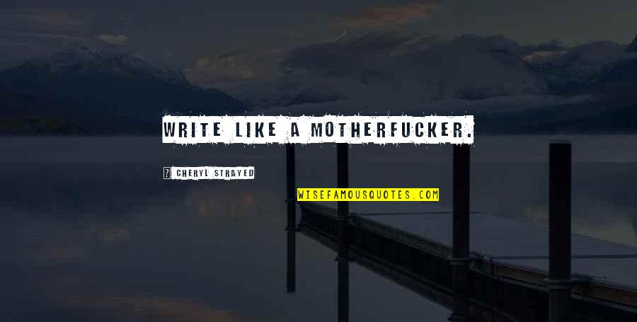Garrincha And Pele Quotes By Cheryl Strayed: Write like a motherfucker. Garrincha And Pele Quotes By Cheryl Strayed: Write like a motherfucker.