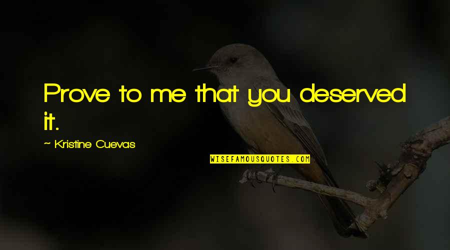 Garrincha Quotes By Kristine Cuevas: Prove to me that you deserved it. Garrincha Quotes By Kristine Cuevas: Prove to me that you deserved it.