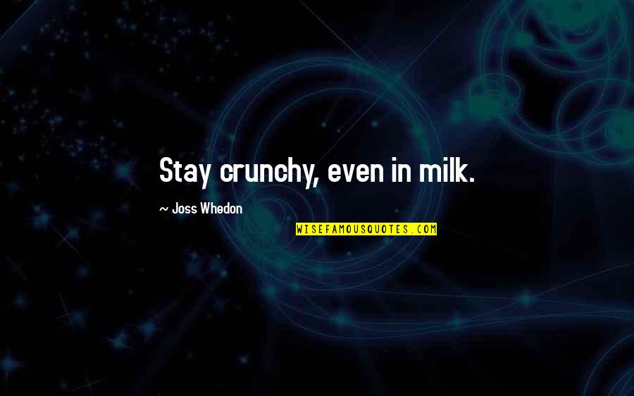 Garringer Quotes By Joss Whedon: Stay crunchy, even in milk. Garringer Quotes By Joss Whedon: Stay crunchy, even in milk.