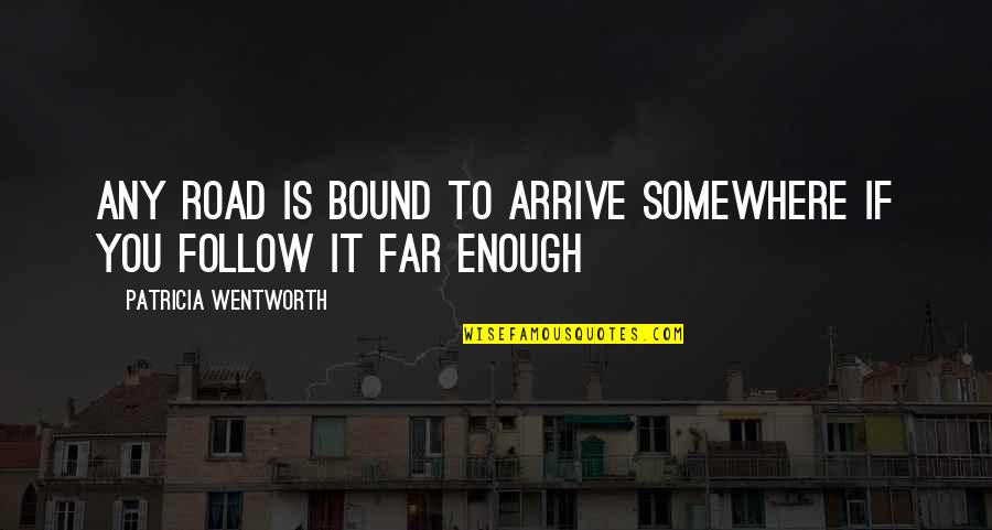 Garringer Quotes By Patricia Wentworth: Any road is bound to arrive somewhere if Garringer Quotes By Patricia Wentworth: Any road is bound to arrive somewhere if