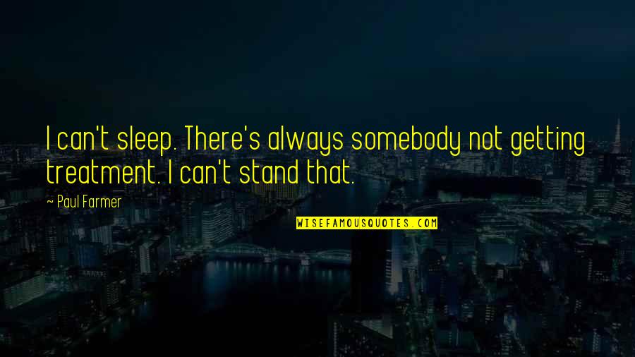 Garringer Quotes By Paul Farmer: I can't sleep. There's always somebody not getting