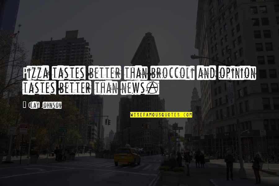 Garriques Lloyd Quotes By Clay Johnson: Pizza tastes better than broccoli and opinion tastes