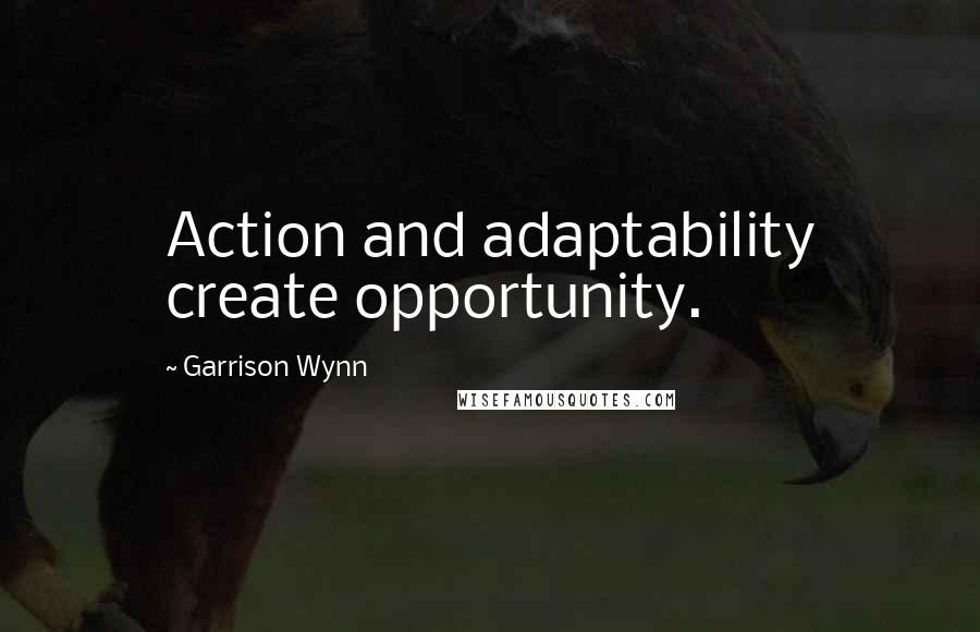 Garrison Wynn quotes: Action and adaptability create opportunity.
