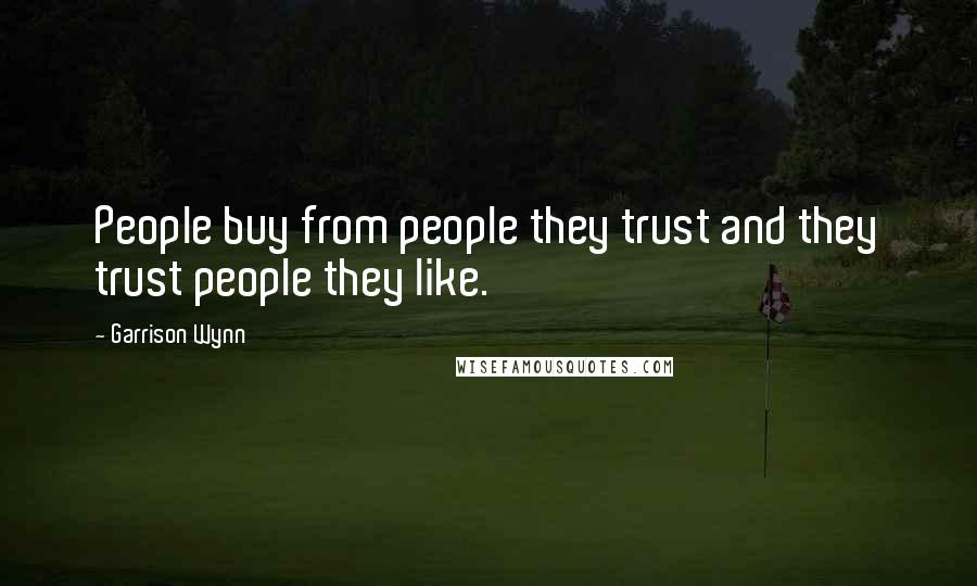 Garrison Wynn quotes: People buy from people they trust and they trust people they like.