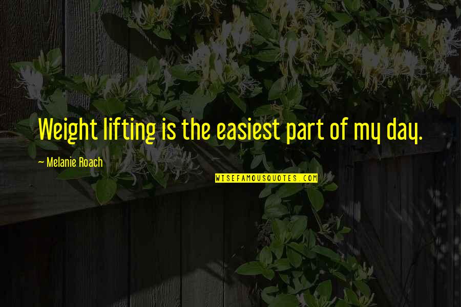 Garrisoning Quotes By Melanie Roach: Weight lifting is the easiest part of my