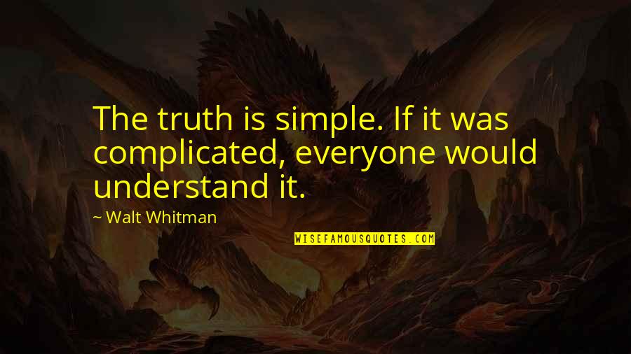Garrisoning Quotes By Walt Whitman: The truth is simple. If it was complicated,