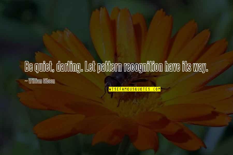 Garritson Emily Dr Quotes By William Gibson: Be quiet, darling. Let pattern recognition have its Garritson Emily Dr Quotes By William Gibson: Be quiet, darling. Let pattern recognition have its
