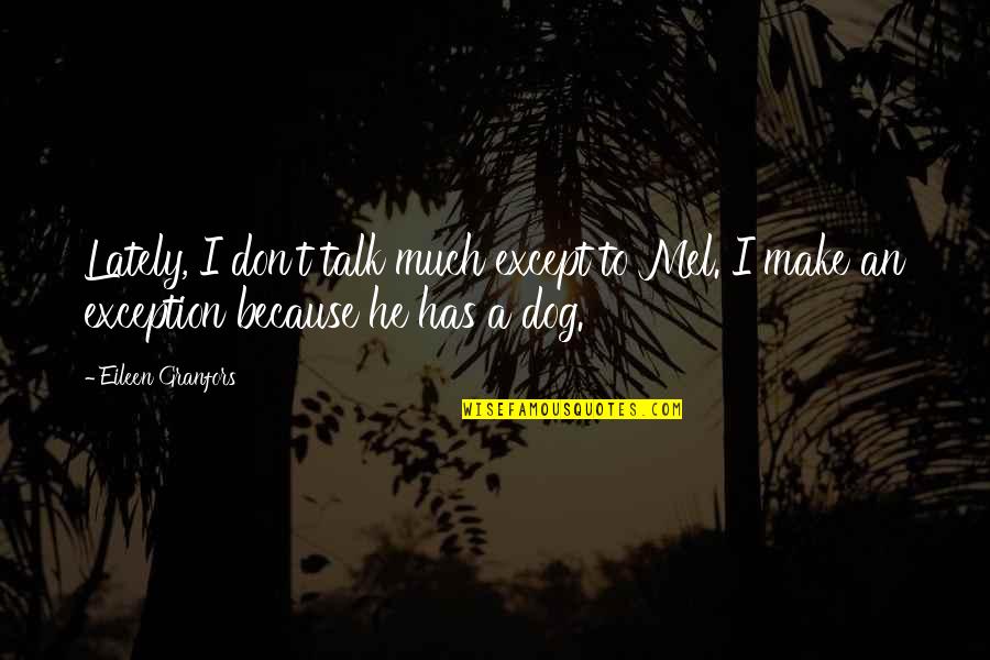 Garritt Quotes By Eileen Granfors: Lately, I don't talk much except to Mel. Garritt Quotes By Eileen Granfors: Lately, I don't talk much except to Mel.