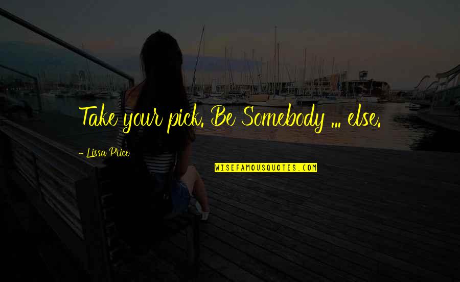 Garrity Flashlights Quotes By Lissa Price: Take your pick. Be Somebody ... else. Garrity Flashlights Quotes By Lissa Price: Take your pick. Be Somebody ... else.
