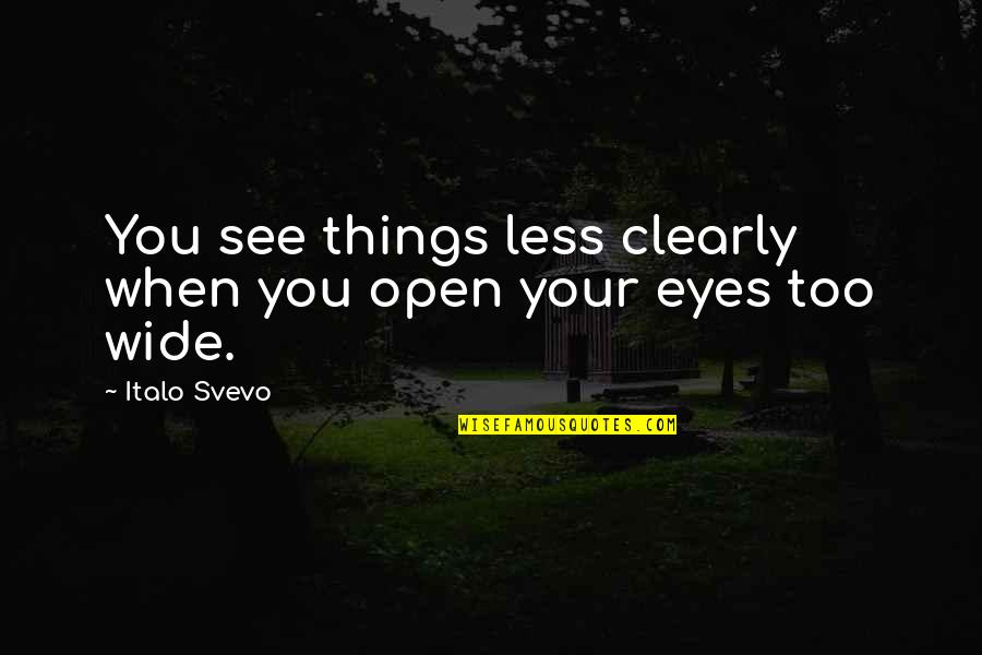 Garrity Tools Quotes By Italo Svevo: You see things less clearly when you open