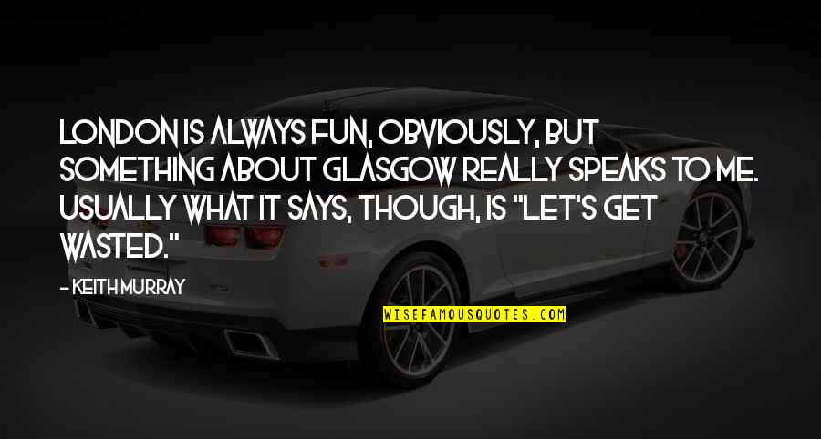 Garrity Tools Quotes By Keith Murray: London is always fun, obviously, but something about Garrity Tools Quotes By Keith Murray: London is always fun, obviously, but something about
