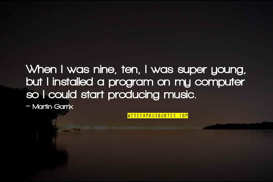 Garrix Martin Quotes By Martin Garrix: When I was nine, ten, I was super