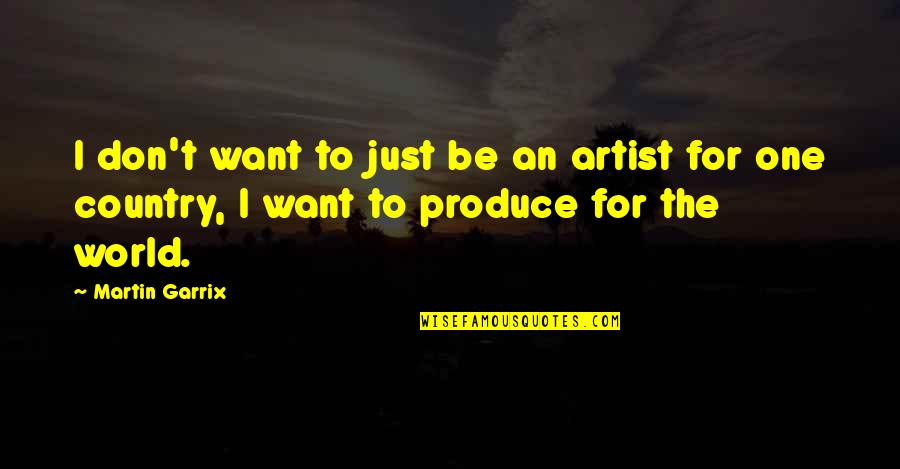 Garrix Martin Quotes By Martin Garrix: I don't want to just be an artist