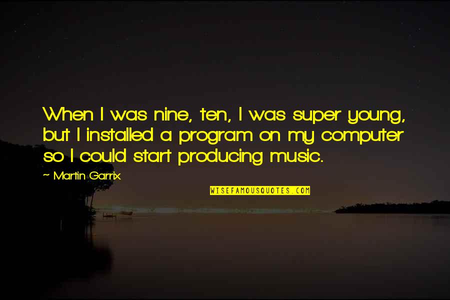 Garrix Quotes By Martin Garrix: When I was nine, ten, I was super