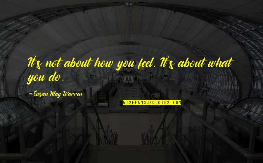 Garrobo Quotes By Susan May Warren: It's not about how you feel. It's about Garrobo Quotes By Susan May Warren: It's not about how you feel. It's about