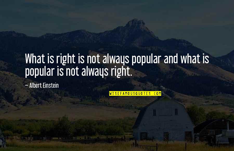 Garron Paduk Quotes By Albert Einstein: What is right is not always popular and