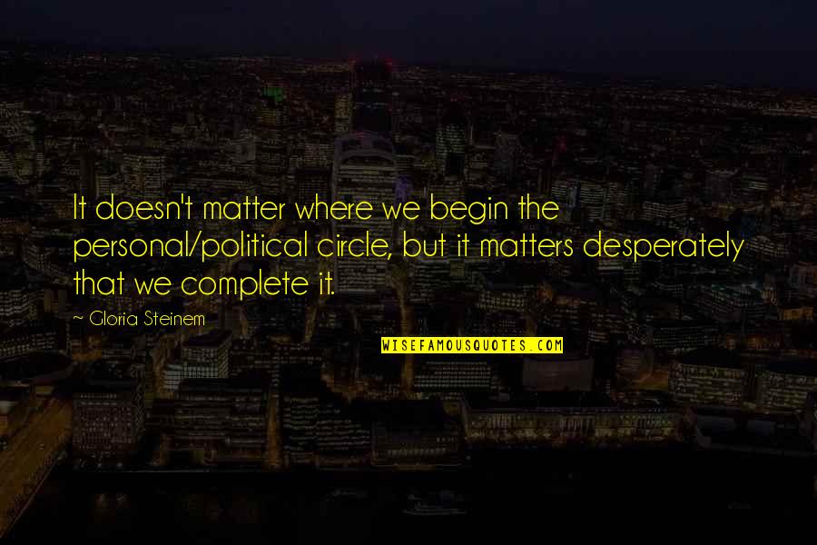 Garrone Pinocchio Quotes By Gloria Steinem: It doesn't matter where we begin the personal/political Garrone Pinocchio Quotes By Gloria Steinem: It doesn't matter where we begin the personal/political