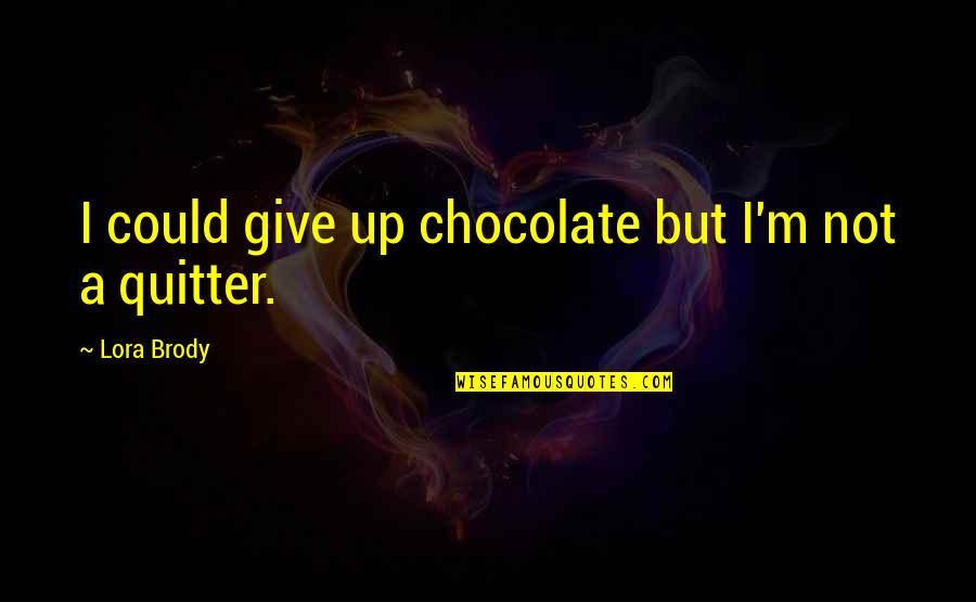 Garrosh Hellscream Fight Quotes By Lora Brody: I could give up chocolate but I'm not