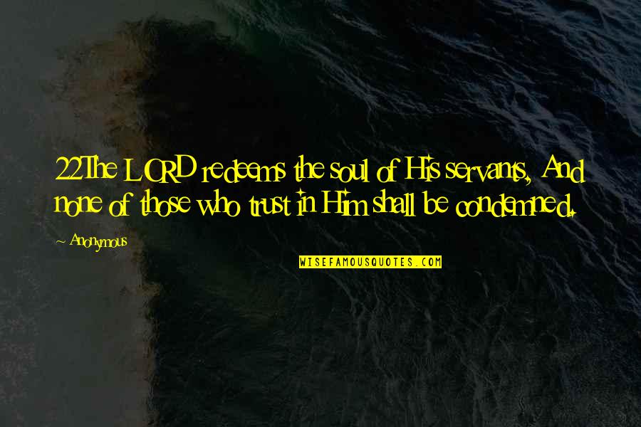 Garroted Quotes By Anonymous: 22The LORD redeems the soul of His servants,
