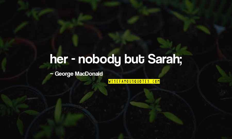 Garrotes Garage Quotes By George MacDonald: her - nobody but Sarah; Garrotes Garage Quotes By George MacDonald: her - nobody but Sarah;