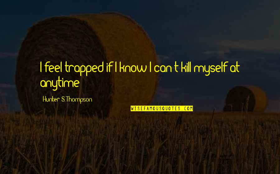 Garrotes Vende Quotes By Hunter S. Thompson: I feel trapped if I know I can't