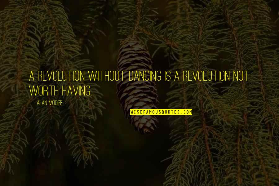 Garroting Wire Quotes By Alan Moore: A revolution without dancing is a revolution not