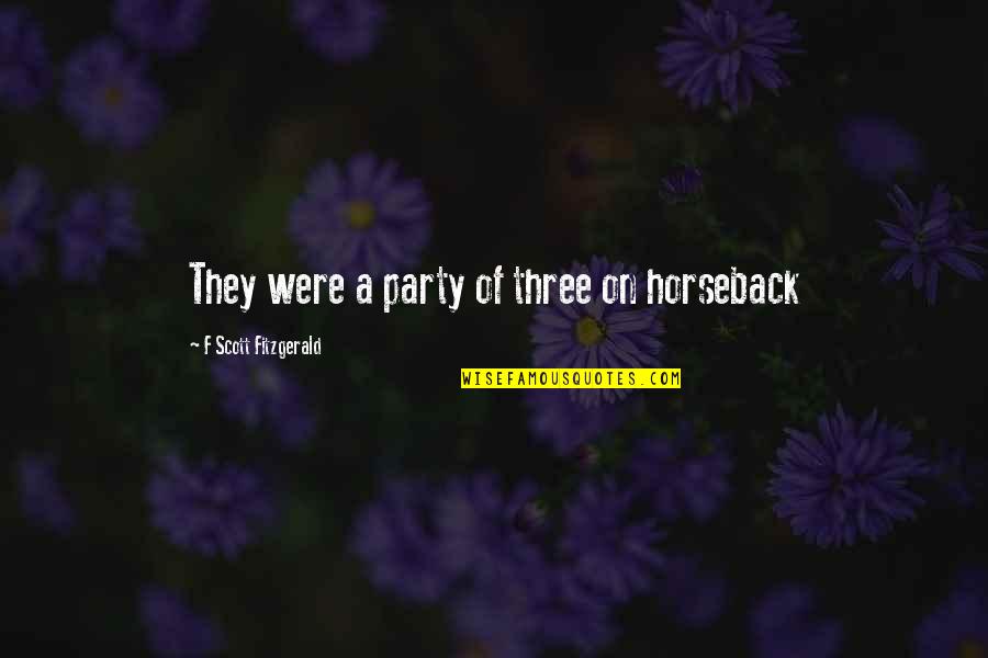 Garroting Wire Quotes By F Scott Fitzgerald: They were a party of three on horseback Garroting Wire Quotes By F Scott Fitzgerald: They were a party of three on horseback