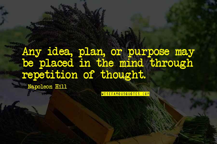 Garrotted Artery Quotes By Napoleon Hill: Any idea, plan, or purpose may be placed