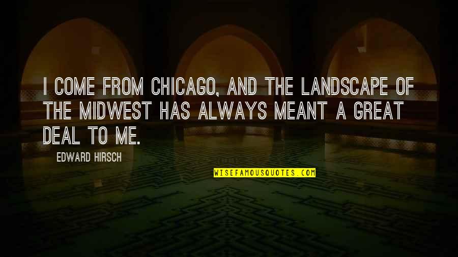 Garrow Firearms Quotes By Edward Hirsch: I come from Chicago, and the landscape of