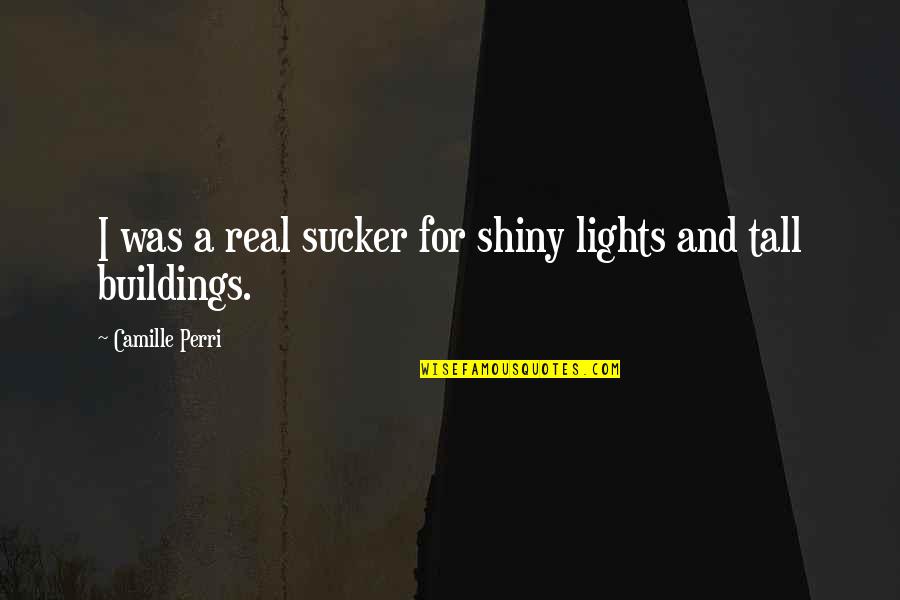 Garrow Kedigian Quotes By Camille Perri: I was a real sucker for shiny lights Garrow Kedigian Quotes By Camille Perri: I was a real sucker for shiny lights