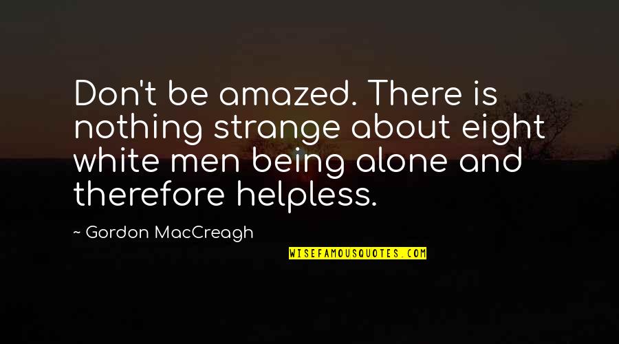Garrow Kedigian Quotes By Gordon MacCreagh: Don't be amazed. There is nothing strange about Garrow Kedigian Quotes By Gordon MacCreagh: Don't be amazed. There is nothing strange about