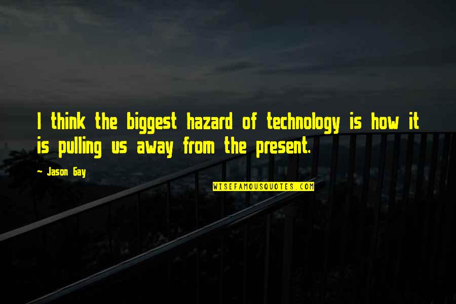 Garrow's Law Memorable Quotes By Jason Gay: I think the biggest hazard of technology is