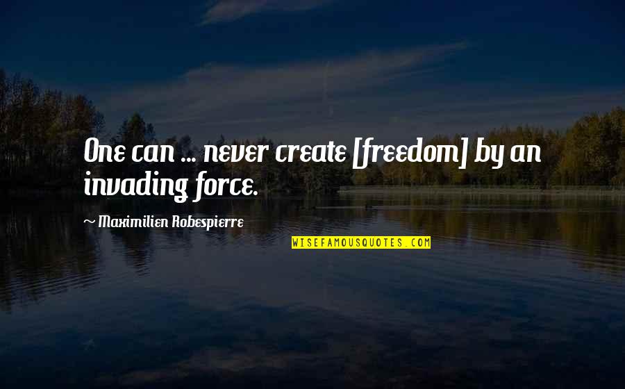 Garrulax Quotes By Maximilien Robespierre: One can ... never create [freedom] by an