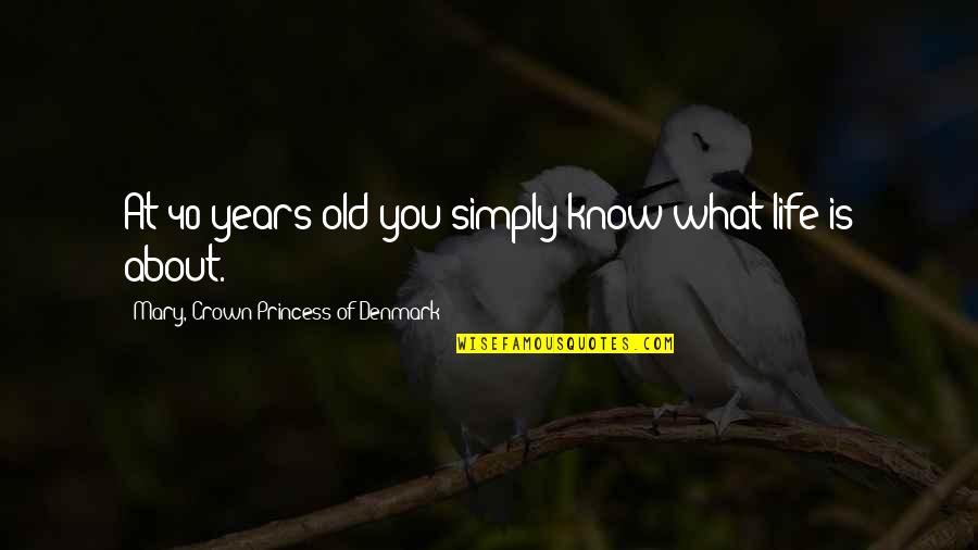 Garrulity And Dementia Quotes By Mary, Crown Princess Of Denmark: At 40 years old you simply know what Garrulity And Dementia Quotes By Mary, Crown Princess Of Denmark: At 40 years old you simply know what