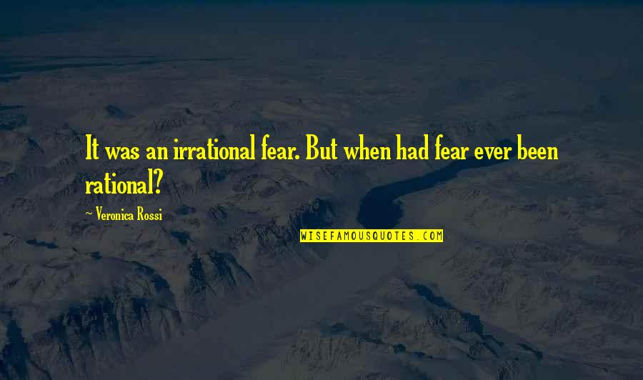 Garrulity And Dementia Quotes By Veronica Rossi: It was an irrational fear. But when had Garrulity And Dementia Quotes By Veronica Rossi: It was an irrational fear. But when had