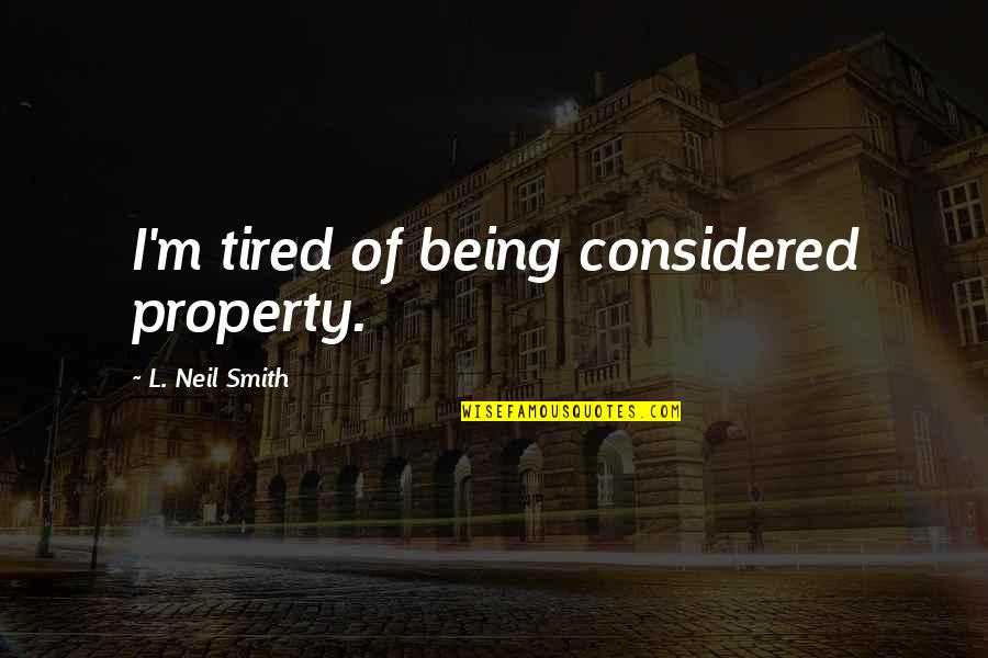 Garrulity Of Old Quotes By L. Neil Smith: I'm tired of being considered property.