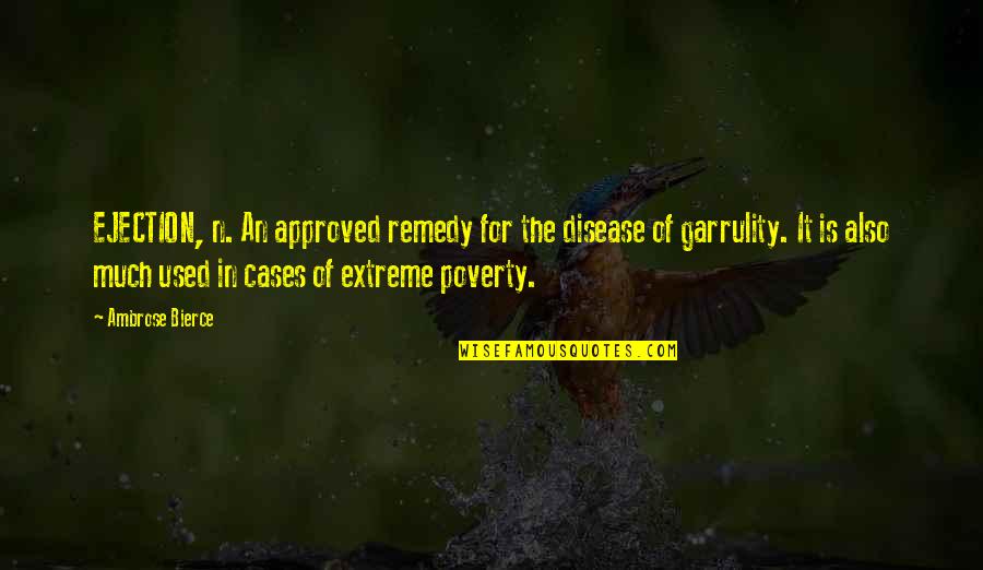 Garrulity Quotes By Ambrose Bierce: EJECTION, n. An approved remedy for the disease