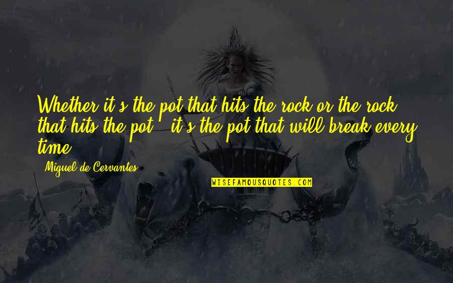 Garrulous Antonym Quotes By Miguel De Cervantes: Whether it's the pot that hits the rock