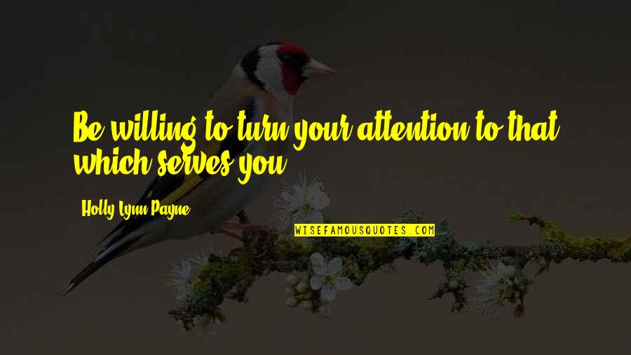 Garrulous Def Quotes By Holly Lynn Payne: Be willing to turn your attention to that Garrulous Def Quotes By Holly Lynn Payne: Be willing to turn your attention to that